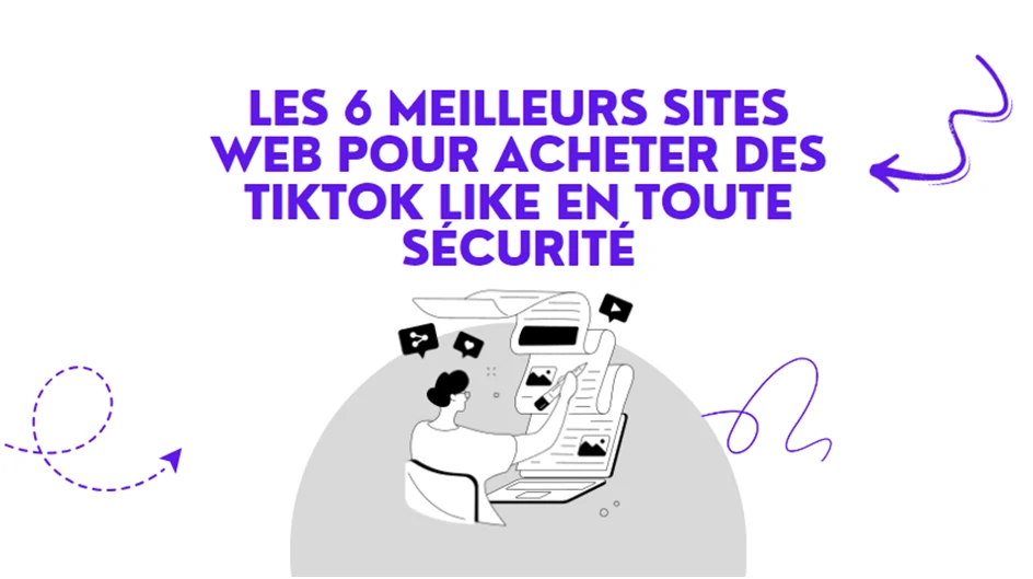 Les 6 meilleurs sites web pour acheter
des TikTok Like en toute sécurité
